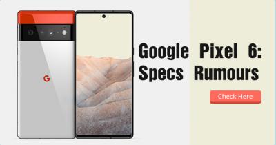 Google Pixel 6: Release Date & Specs Rumours