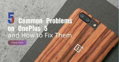 5 Common Problems on OnePlus 5 and How to Fix Them