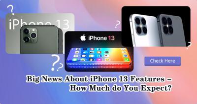 Big News About iPhone 13 Features – How Much do You Expect?