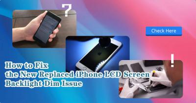 How to Fix the Replaced iPhone LCD Screen Backlight Dim Issue