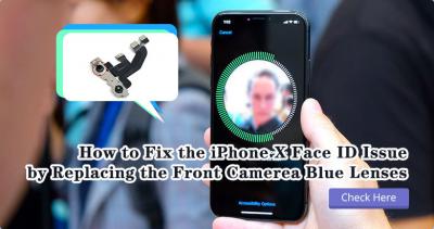 How to Fix the iPhone Face ID Issue by Replacing the Front Camera Blue Lenses