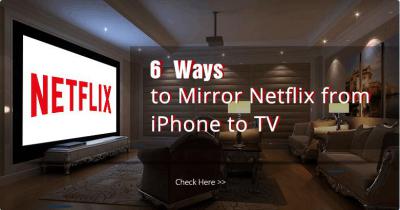 6 Ways to Mirror Netflix from iPhone to TV