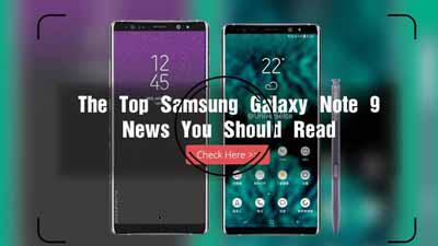 The Top Samsung Galaxy Note 9 News You Should Read