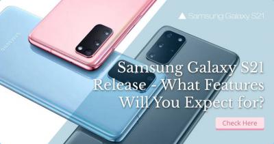 Samsung Galaxy S21 Release - What Features Will You Expect For?