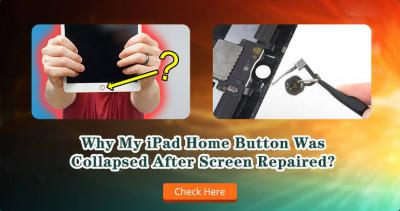 Why My iPad Home Button Collapsed After Screen Repaired?