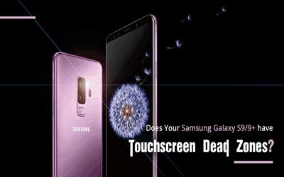 Does your Samsung Galaxy S9/S9+ Has Touchscreen Dead Zones?