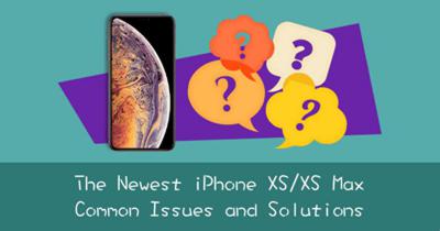 The Newest iPhone XS/XS Max Common Issues and Solutions